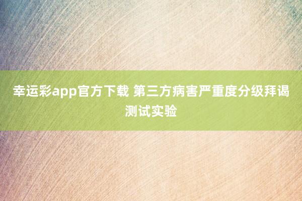 幸运彩app官方下载 第三方病害严重度分级拜谒测试实验