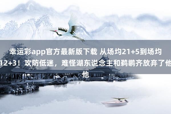 幸运彩app官方最新版下载 从场均21+5到场均12+3！攻防低迷，难怪湖东说念主和鹈鹕齐放弃了他