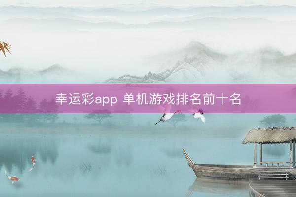 幸运彩app 单机游戏排名前十名